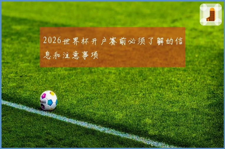 2026世界杯开户赛前必须了解的信息和注意事项